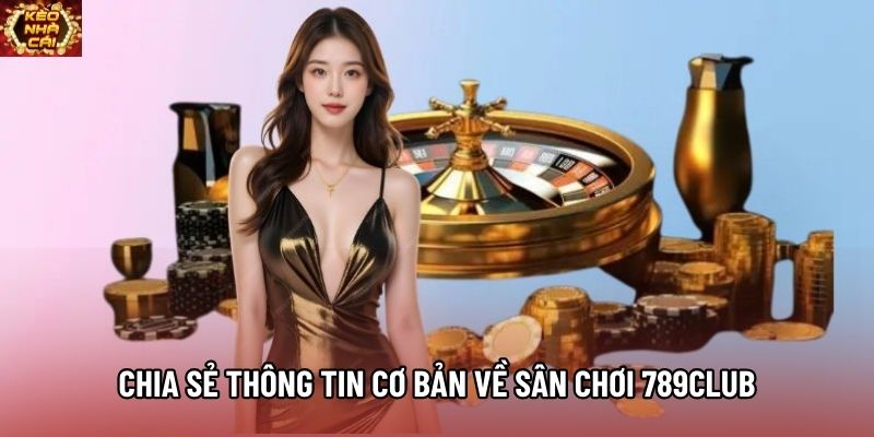 Chia sẻ thông tin cơ bản về sân chơi 789Club Chia sẻ thông tin cơ bản về sân chơi 789Club