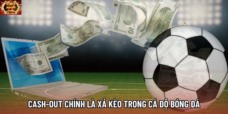 Cash-out chính là xả kèo trong cá độ bóng đá
