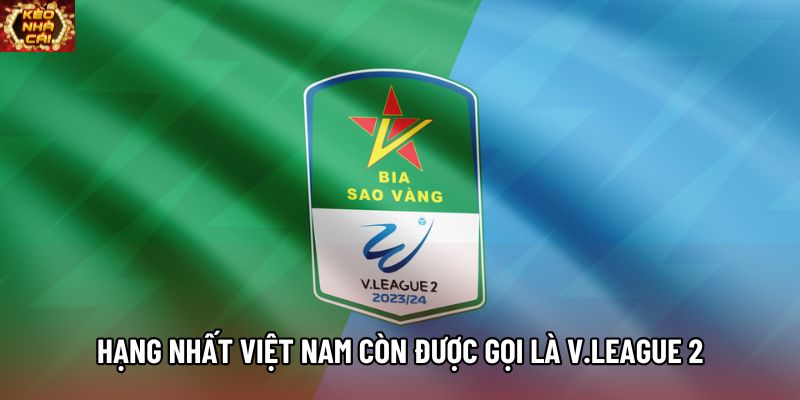 Hạng nhất Việt Nam còn được gọi là V.League 2 Hạng nhất Việt Nam còn được gọi là V.League 2