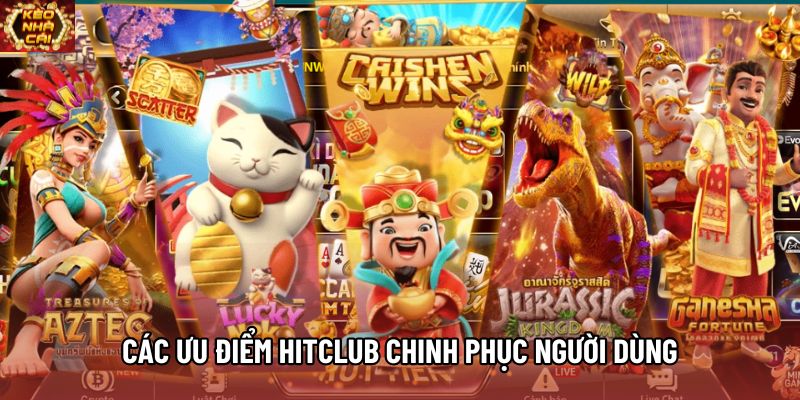 Các ưu điểm HITCLUB chinh phục người dùng Các ưu điểm HITCLUB chinh phục người dùng
