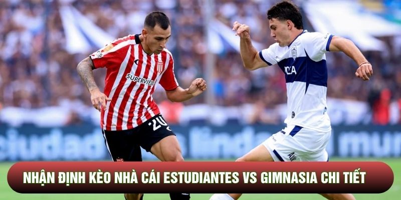 Nhận định kèo nhà cái Estudiantes vs Gimnasia chi tiết