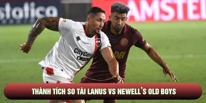 Thành tích so tài Lanus vs Newell’s Old Boys Thành tích so tài Lanus vs Newell’s Old Boys